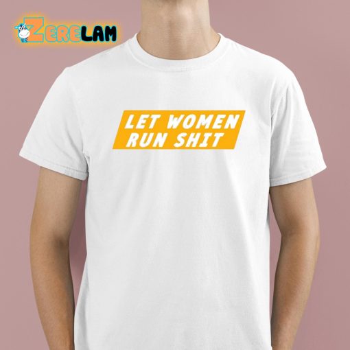 Let Women Run Shit Shirt