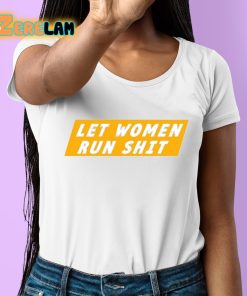 Let Women Run Shit Shirt 6 1