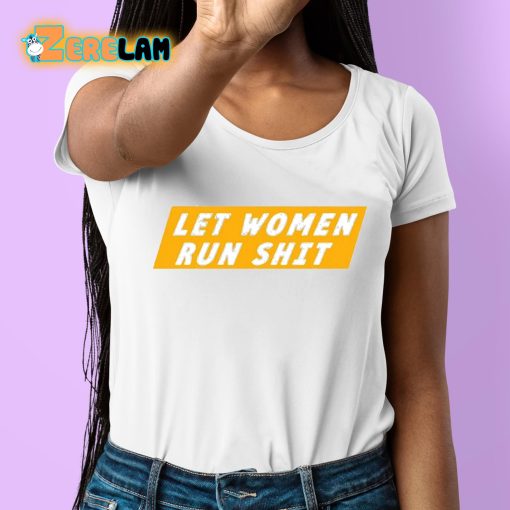 Let Women Run Shit Shirt