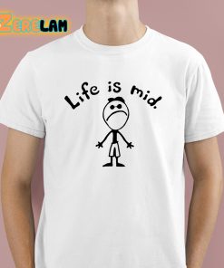 Life Is Mid Shirt 1 1
