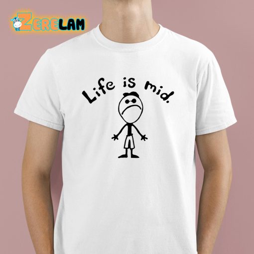 Life Is Mid Shirt