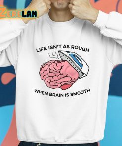 Life Isnt As Rough When Brain Is Smooth Shirt 8 1