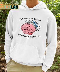 Life Isnt As Rough When Brain Is Smooth Shirt 9 1