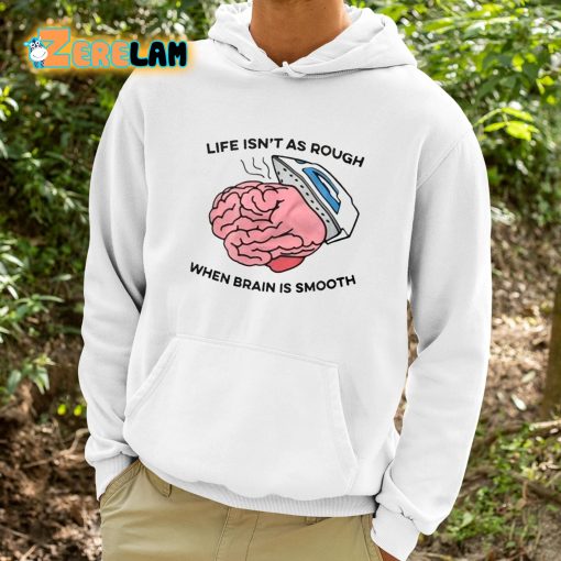 Life Isn’t As Rough When Brain Is Smooth Shirt