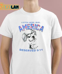 Listen Here Bud America Deserved 9 11 Shirt 1 1