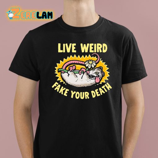 Live Weird Fake Your Death Shirt