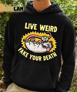 Live Weird Fake Your Death Shirt 2 1