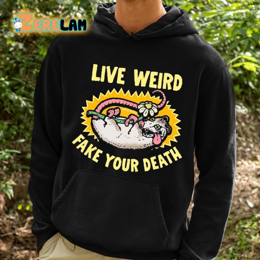 Live Weird Fake Your Death Shirt