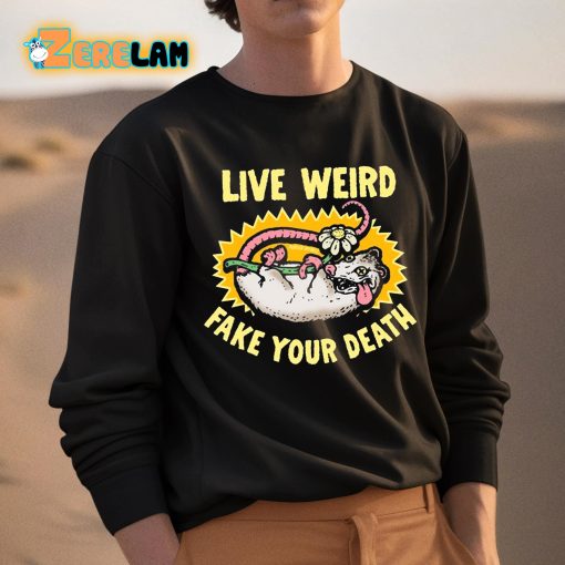 Live Weird Fake Your Death Shirt