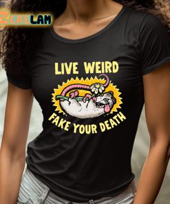 Live Weird Fake Your Death Shirt 4 1