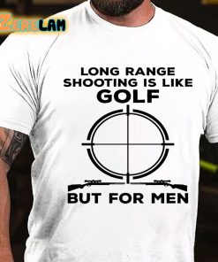 Long Range Shooting Is Like Golf But For Men T-shirt