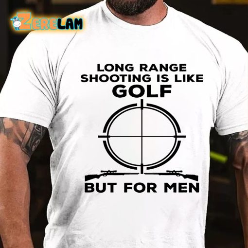 Long Range Shooting Is Like Golf But For Men T-shirt