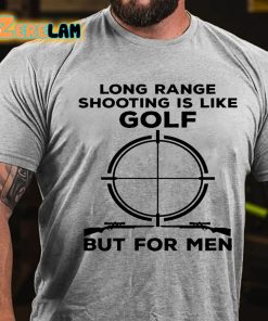 Long Range Shooting Is Like Golf But For Men T shirt 2