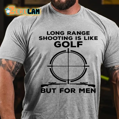 Long Range Shooting Is Like Golf But For Men T-shirt