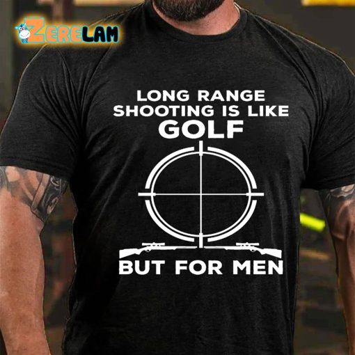 Long Range Shooting Is Like Golf But For Men T-shirt