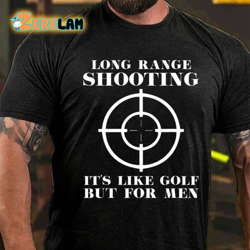 Long Range Shooting It’s Like Golf But For Men T-shirt