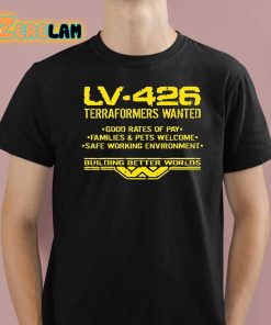 LV-426 Terraformers Wanted Good Rates Of Pay Families And Pets Welcome Safe Working Environment Shirt