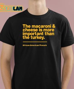 Mega Ran The Macaroni And Cheese Is More Important Than The Turkey Shirt 1 1