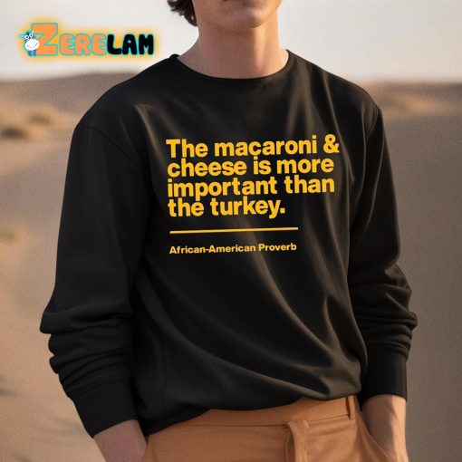Mega Ran The Macaroni And Cheese Is More Important Than The Turkey Shirt