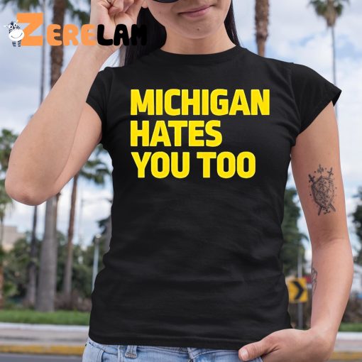 Michigan Hates You Too Shirt