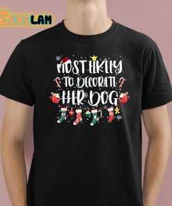 Most Likely To Decorate Her Dog Christmas Shirt 1 1