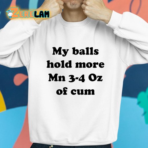 My Balls Hold More Mn 3-4 Oz Of Cum Shirt