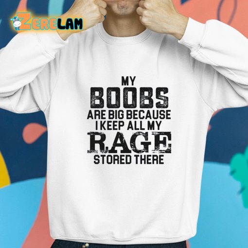 My Boobs Are Big Because I Keep All My Rage Stored There Shirt