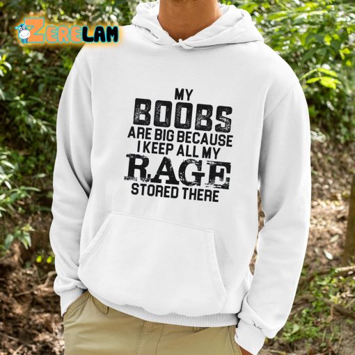 My Boobs Are Big Because I Keep All My Rage Stored There Shirt