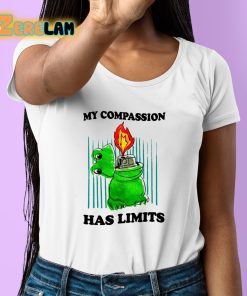 My Compassion Has Limits Shirt 6 1