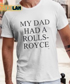 My Dad Had A Rolls Royce Shirt 4 1