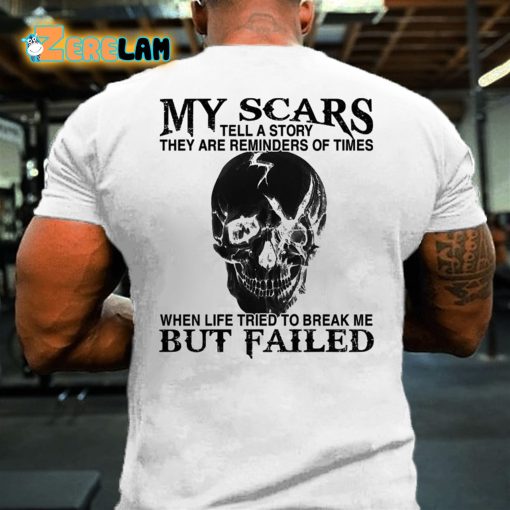 My Scars Tell A Story They Are Reminders Of Times When Life Tried To Break Me But Failed T-shirt