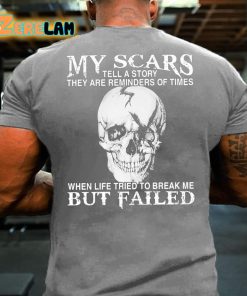 My Scars Tell A Story They Are Reminders Of Times When Life Tried To Break Me But Failed T shirt 2