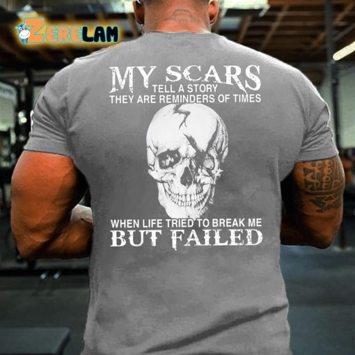 My Scars Tell A Story They Are Reminders Of Times When Life Tried To Break Me But Failed T-shirt
