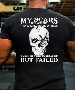 My Scars Tell A Story They Are Reminders Of Times When Life Tried To Break Me But Failed T shirt 3