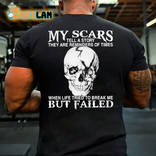 My Scars Tell A Story They Are Reminders Of Times When Life Tried To Break Me But Failed T-shirt