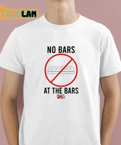No Bars At The Bars Shirt
