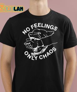 No Feelings Only Chaos Shirt 1 1