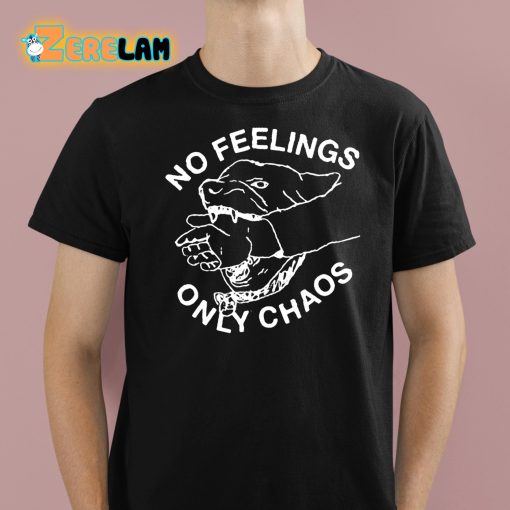 No Feelings Only Chaos Shirt