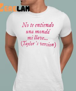 No Te Entiendo Una Monda Mi Llve Taylor Shirt 1 1