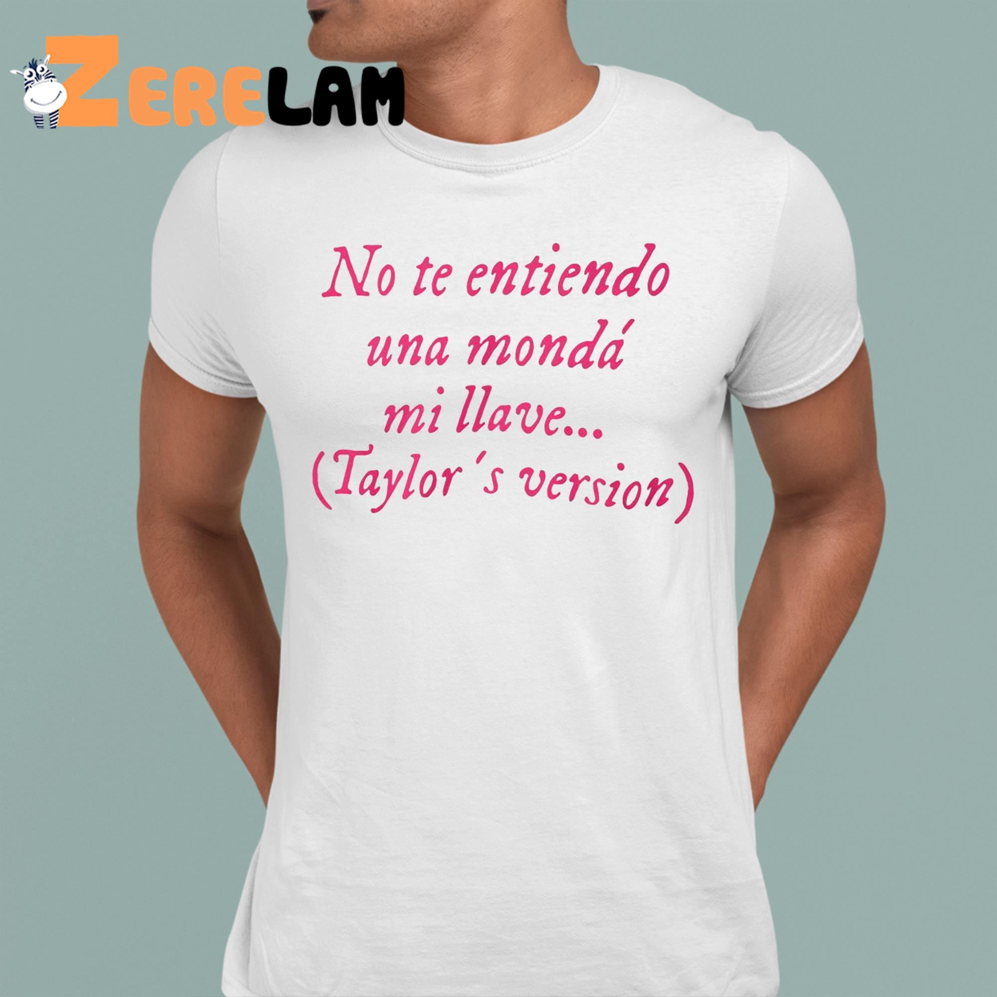 No Te Entiendo Una Monda Mi Llve Taylor Shirt 1 1