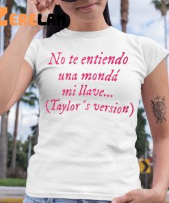 No Te Entiendo Una Monda Mi Llve Taylor Shirt 6 1