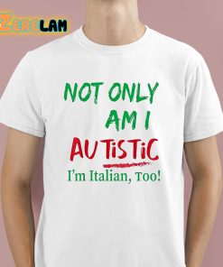Not Only Am I Autistic I'm Italian Too Shirt