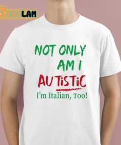 Not Only Am I Autistic I’m Italian Too Shirt