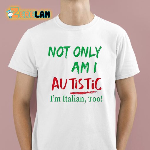 Not Only Am I Autistic I’m Italian Too Shirt