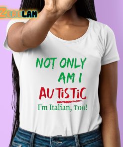Not Only Am I Autistic Im Italian Too Shirt 6 1