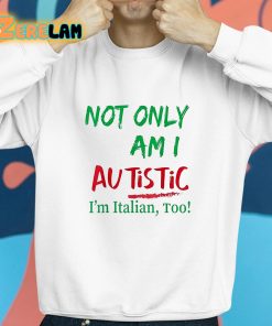 Not Only Am I Autistic Im Italian Too Shirt 8 1