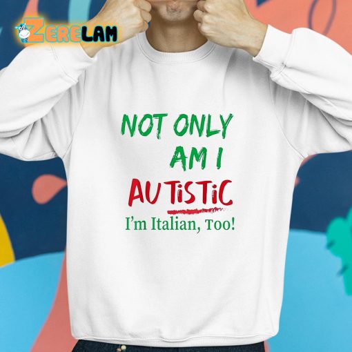 Not Only Am I Autistic I’m Italian Too Shirt