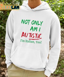 Not Only Am I Autistic Im Italian Too Shirt 9 1