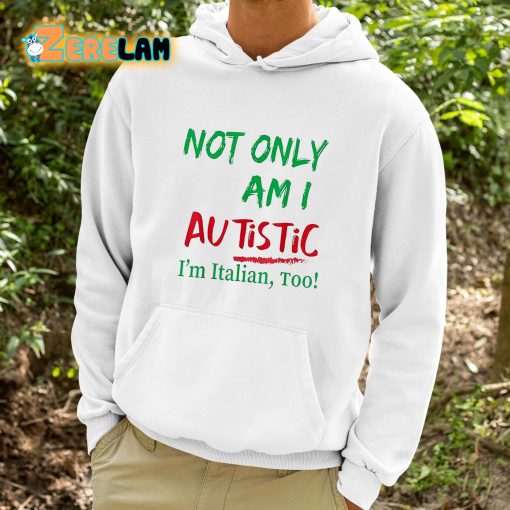 Not Only Am I Autistic I’m Italian Too Shirt