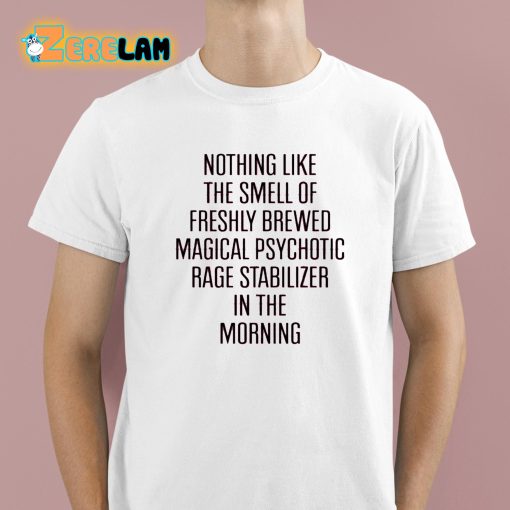 Nothing Like The Smell Of Freshly Brewed Magical Psychotic Rage Stabilizer In The Morning Shirt